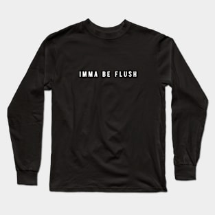 Imma Be Flush - Positive Affirmations Long Sleeve T-Shirt